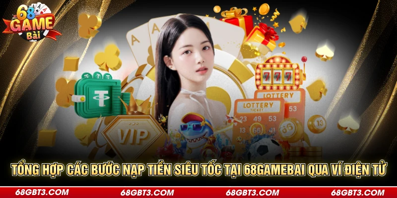 Tổng hợp các bước nạp tiền siêu tốc tại 68gamebai qua ví điện tử